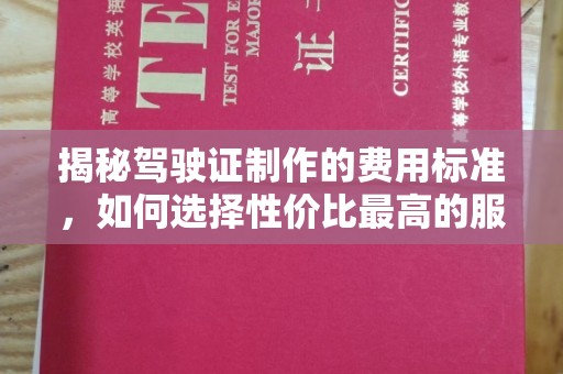古镇揭秘驾驶证制作的费用标准，如何选择性价比最高的服务？